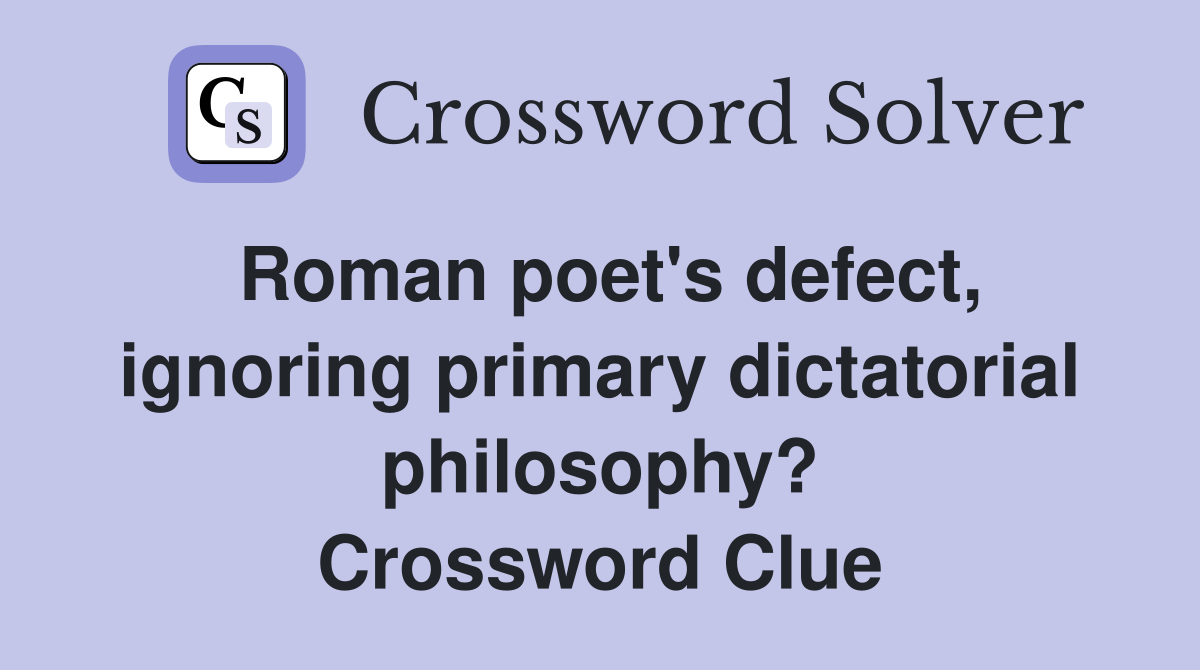 Roman poet's defect, ignoring primary dictatorial philosophy? Crossword Clue