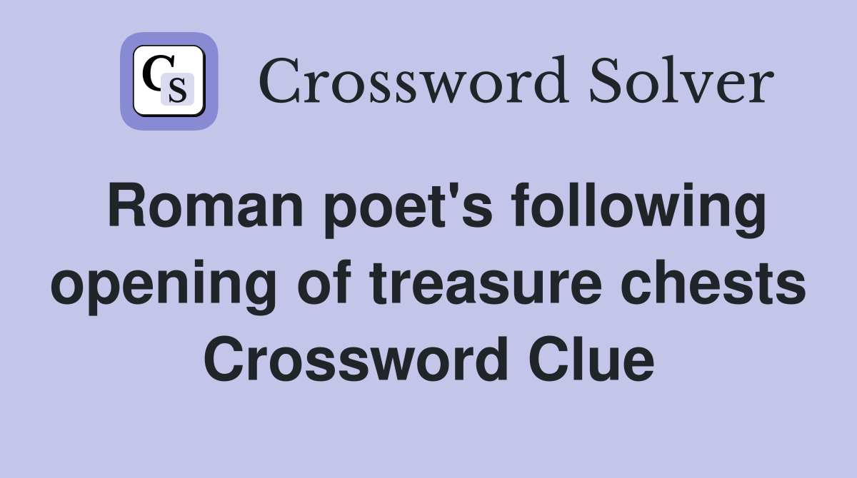Roman poet's following opening of treasure chests Crossword Clue