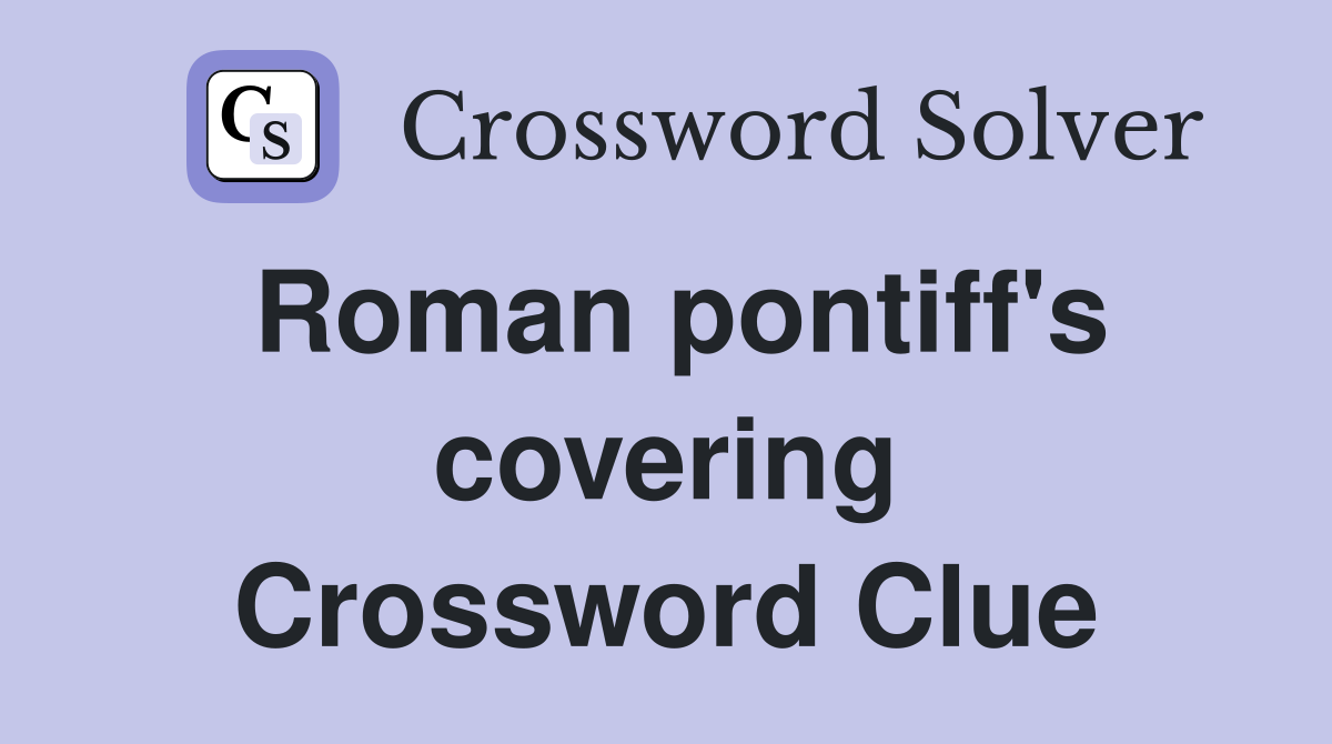 Roman pontiff's covering Crossword Clue