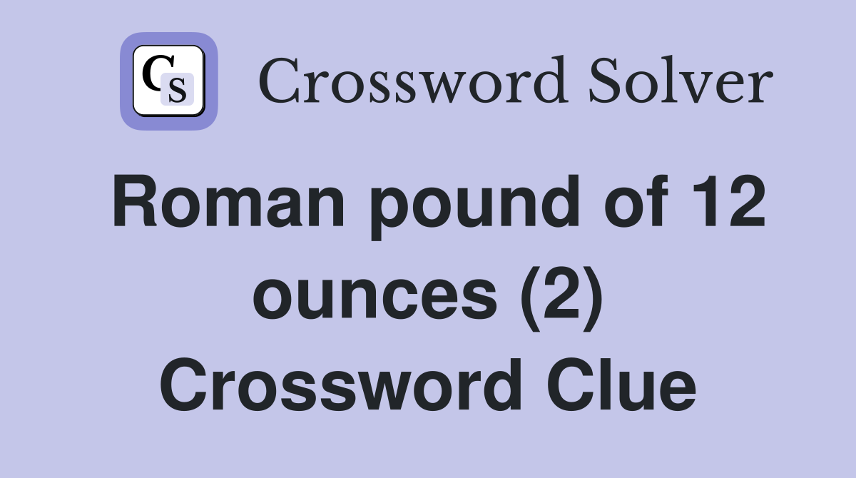 Roman pound of 12 ounces (2) Crossword Clue