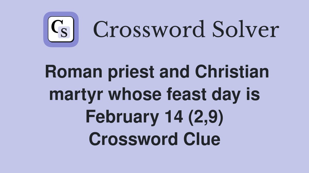 Roman priest and Christian martyr whose feast day is February 14 (2,9) Crossword Clue