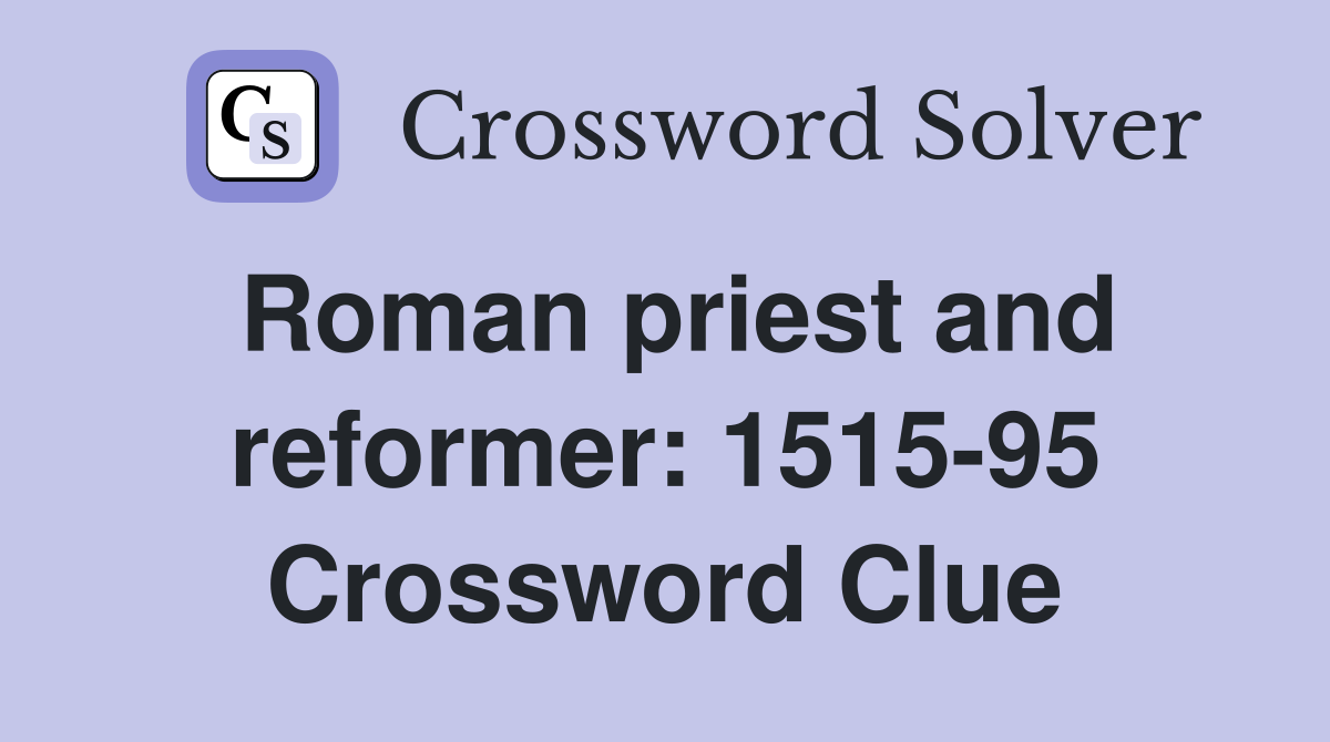 Roman priest and reformer: 1515-95 Crossword Clue