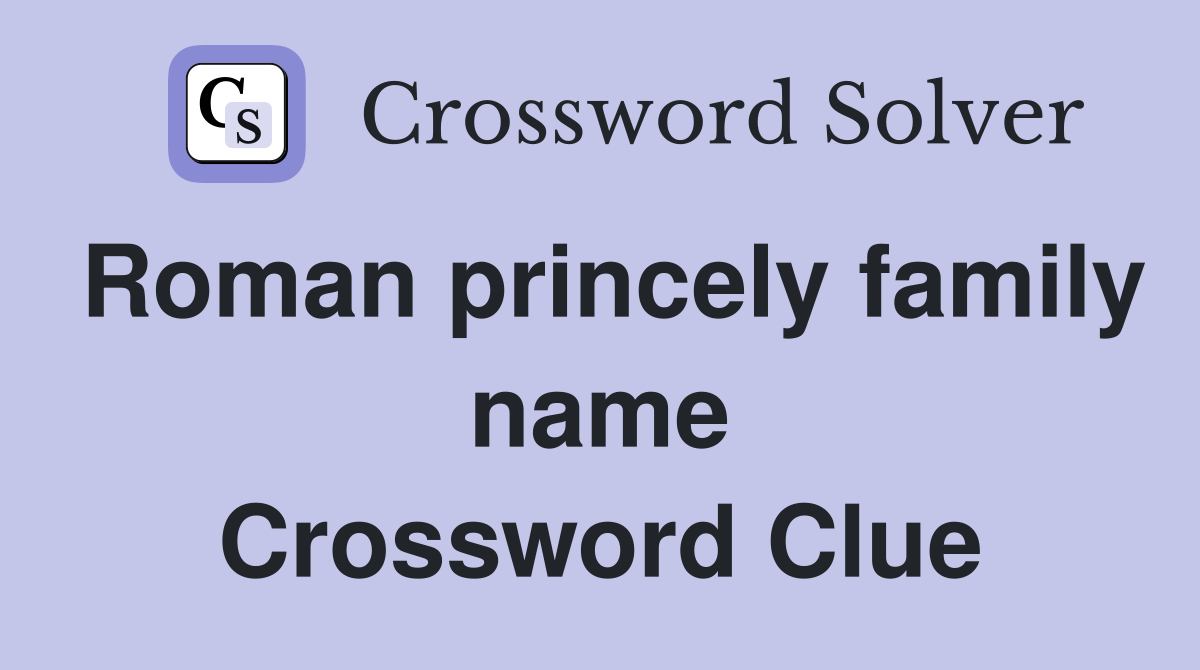 Roman princely family name Crossword Clue