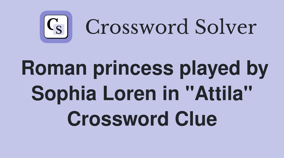 Roman princess played by Sophia Loren in "Attila" Crossword Clue