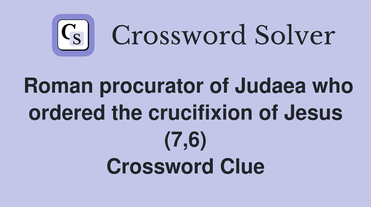 Roman procurator of Judaea who ordered the crucifixion of Jesus (7,6) Crossword Clue