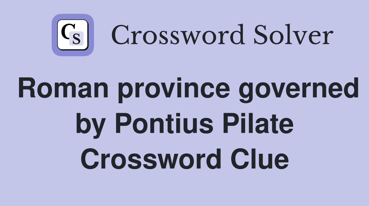 Roman province governed by Pontius Pilate Crossword Clue