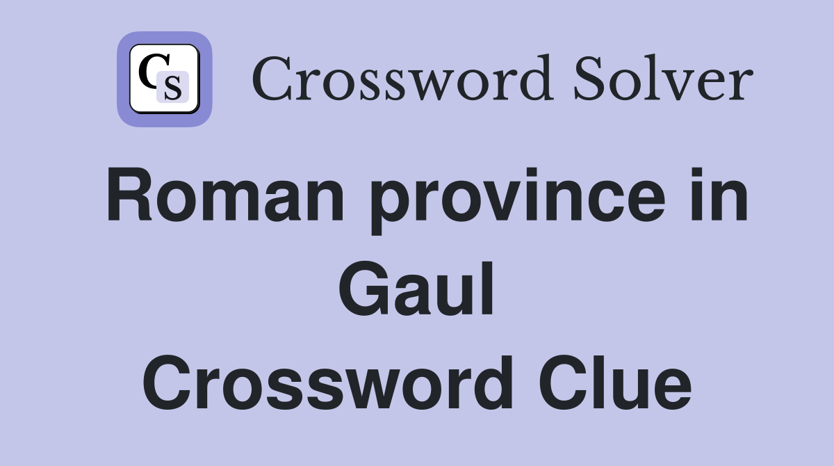 Roman province in Gaul Crossword Clue