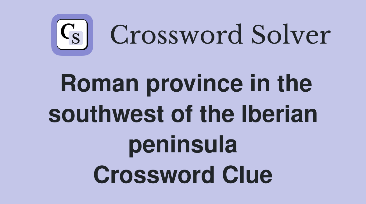 Roman province in the southwest of the Iberian peninsula Crossword Clue