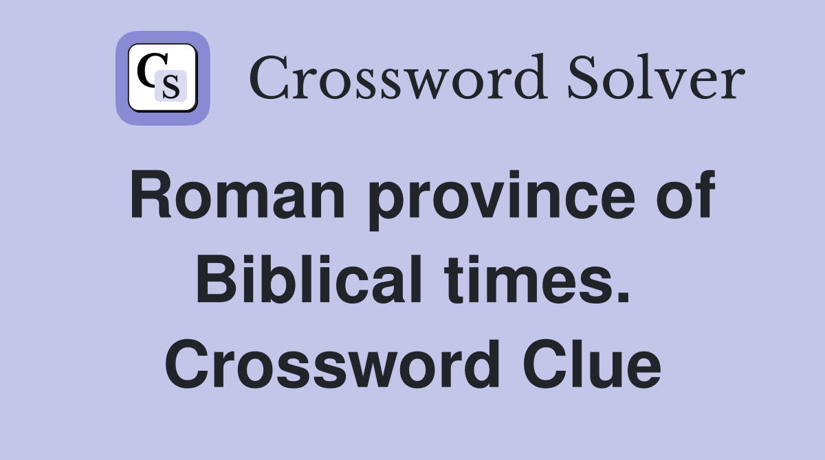 Roman province of Biblical times. Crossword Clue