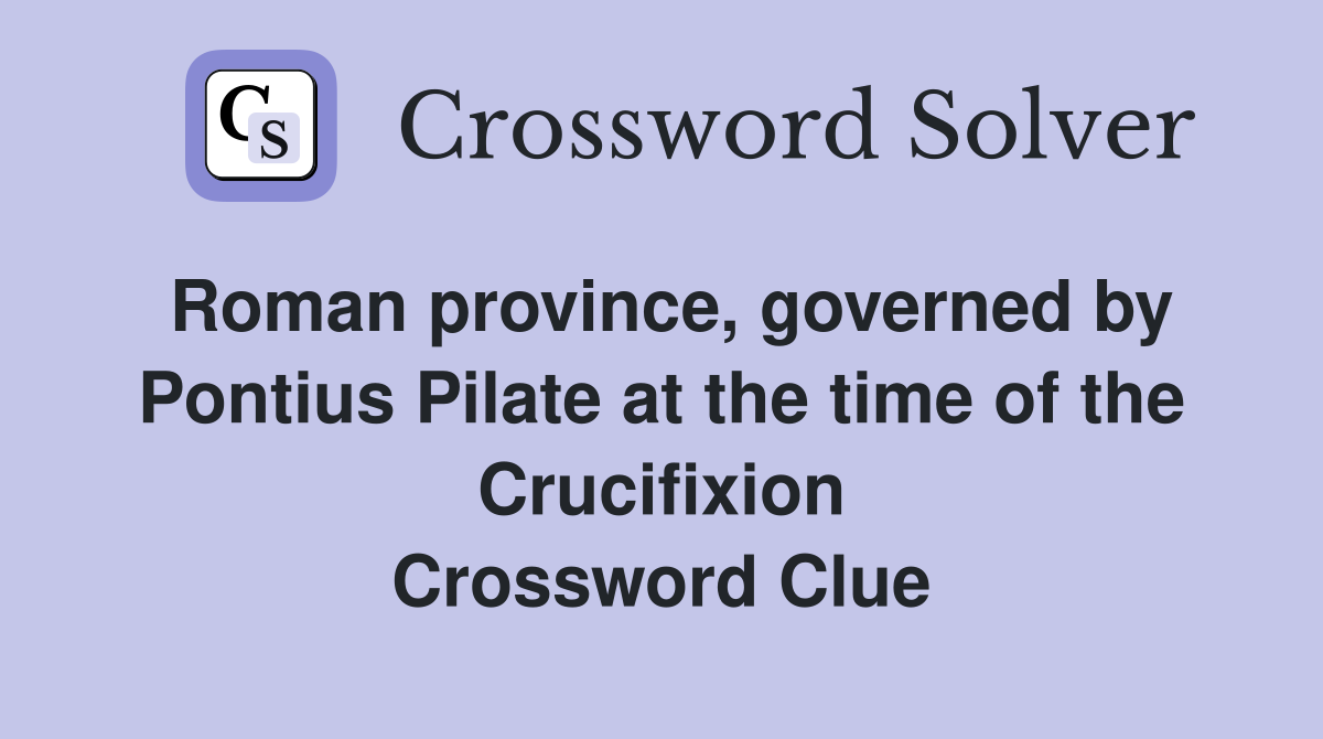 Roman province, governed by Pontius Pilate at the time of the Crucifixion Crossword Clue