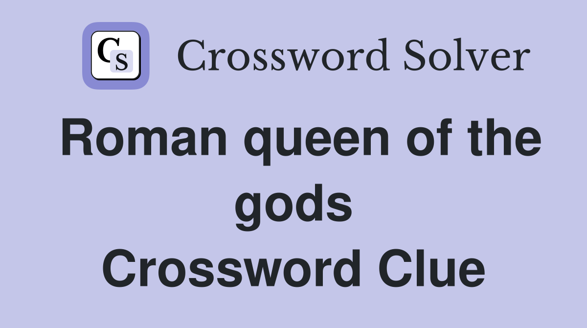 Roman queen of the gods Crossword Clue