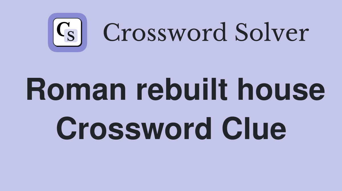Roman rebuilt house Crossword Clue