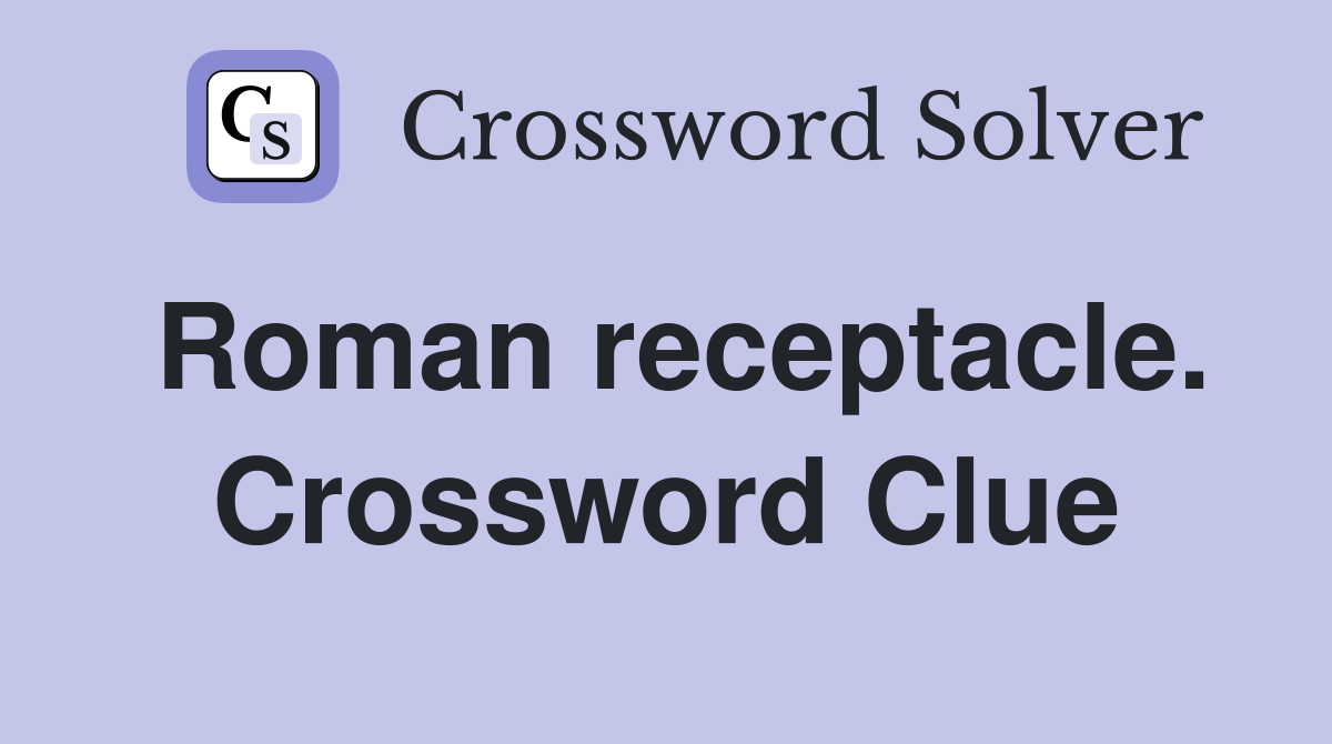 Roman receptacle. Crossword Clue
