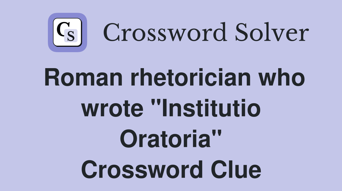 Roman rhetorician who wrote "Institutio Oratoria" Crossword Clue