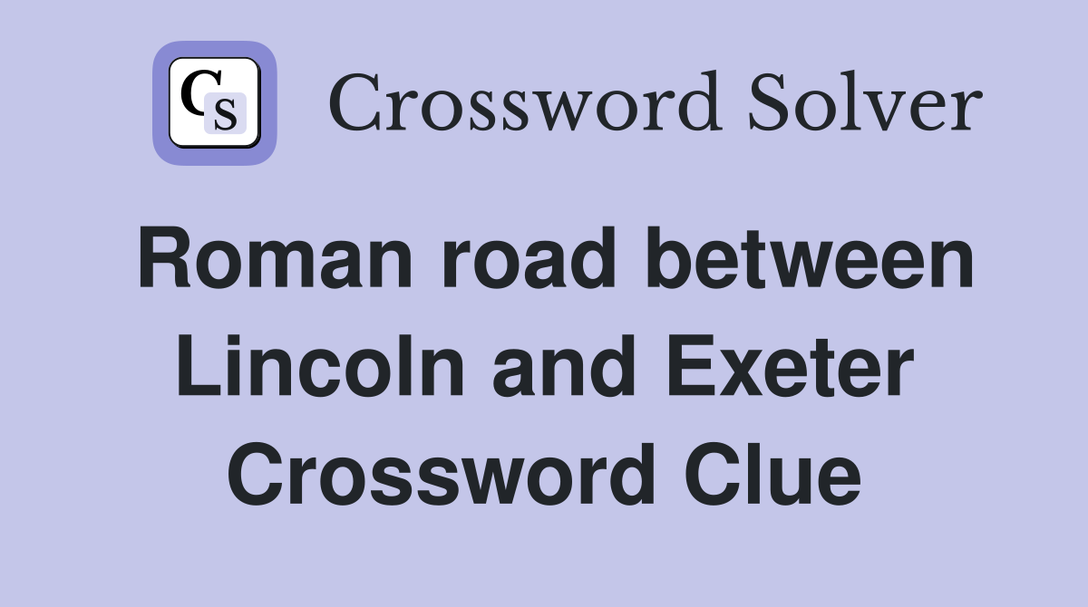 Roman road between Lincoln and Exeter Crossword Clue