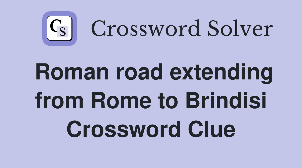 Roman road extending from Rome to Brindisi Crossword Clue