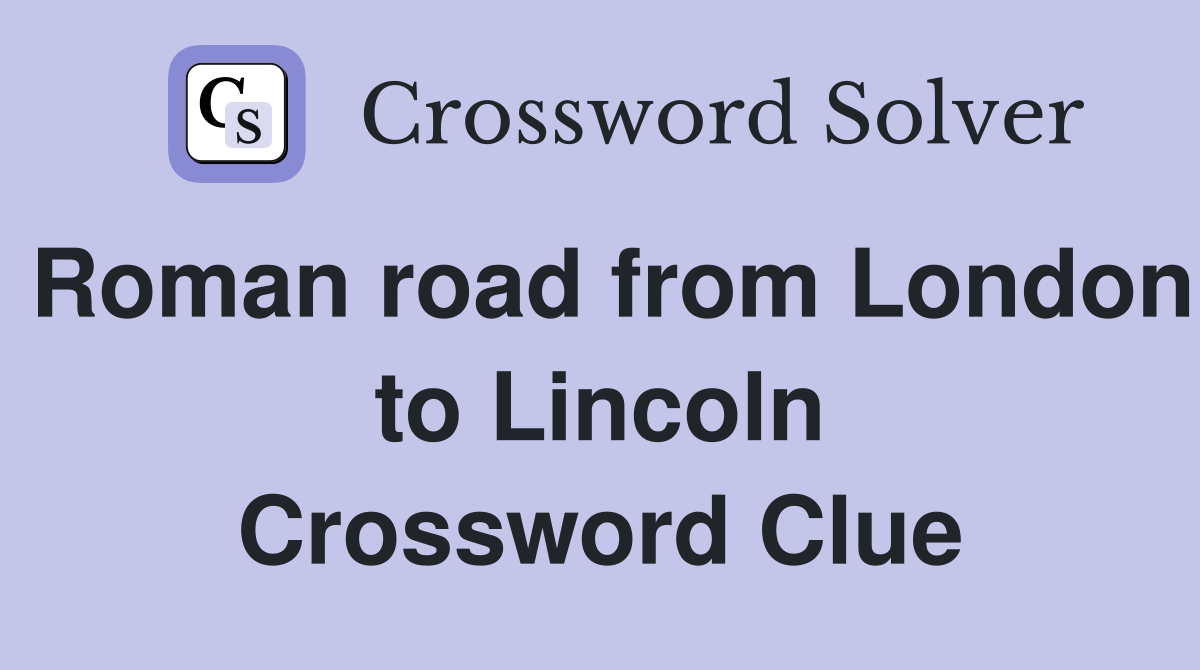 Roman road from London to Lincoln Crossword Clue