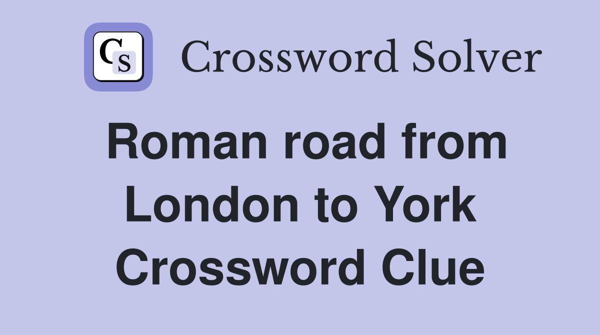 Roman road from London to York Crossword Clue