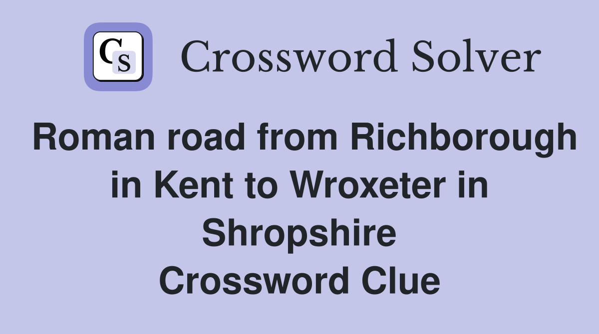 Roman road from Richborough in Kent to Wroxeter in Shropshire Crossword Clue