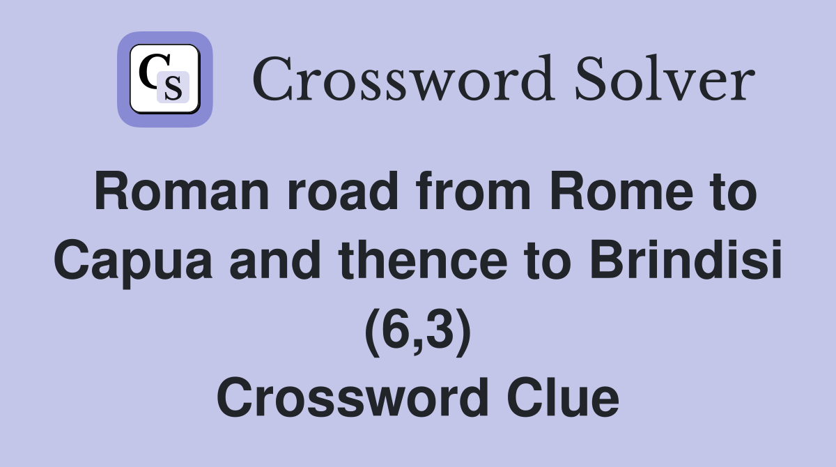 Roman road from Rome to Capua and thence to Brindisi (6,3) Crossword Clue