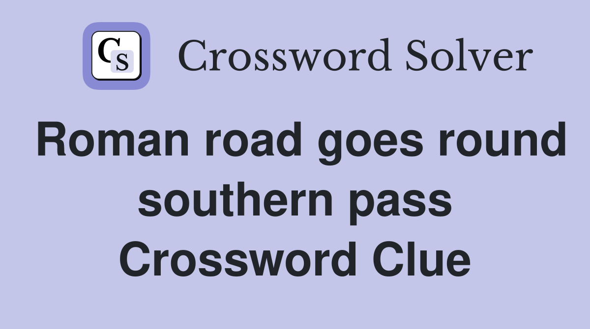 Roman road goes round southern pass Crossword Clue