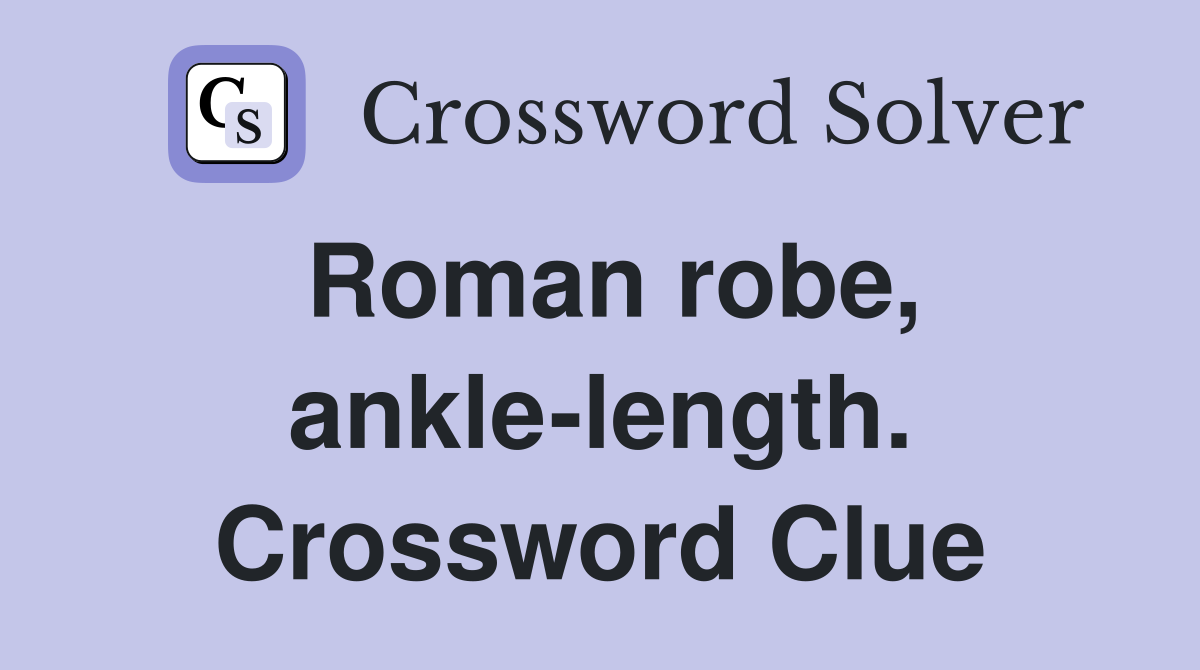 Roman robe, ankle-length. Crossword Clue