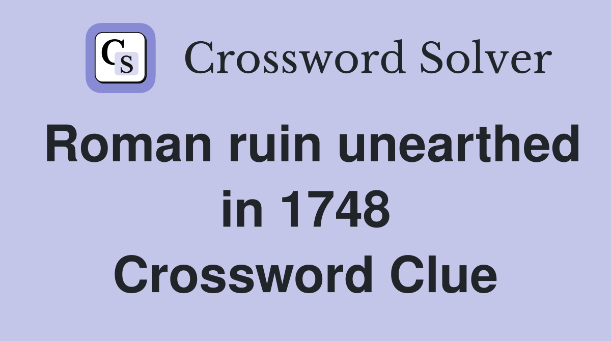 Roman ruin unearthed in 1748 Crossword Clue