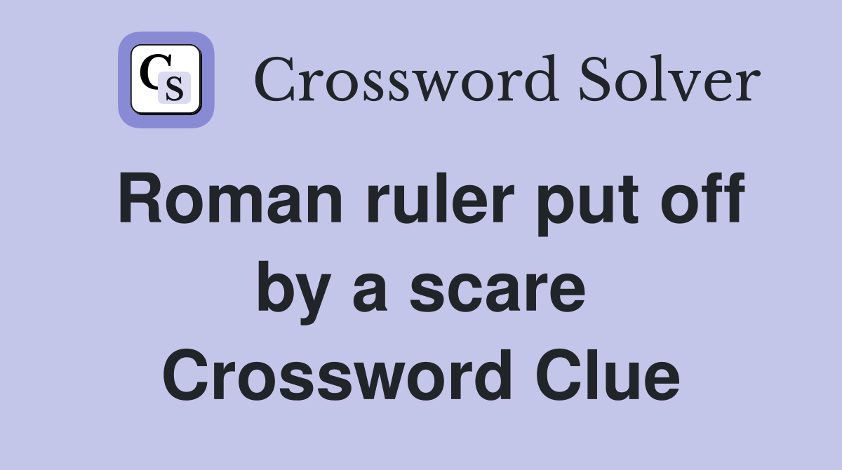 Roman ruler put off by a scare Crossword Clue