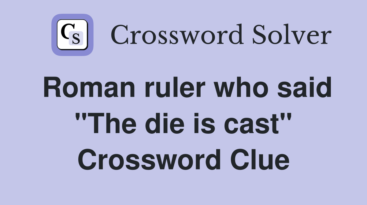 Roman ruler who said "The die is cast" Crossword Clue