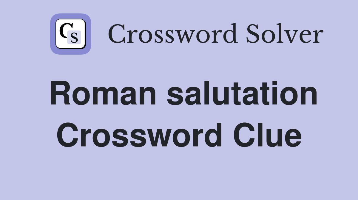 Roman salutation Crossword Clue