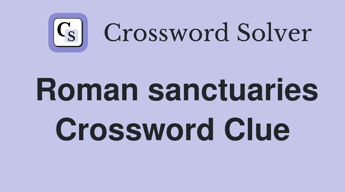 Roman sanctuaries Crossword Clue