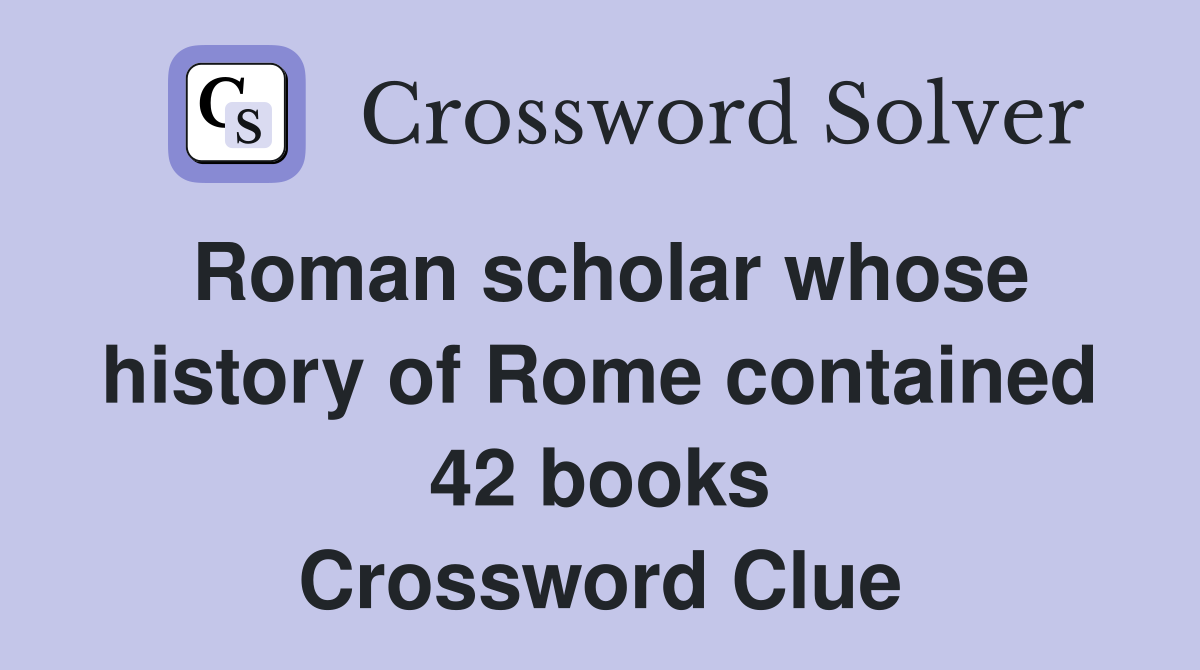 Roman scholar whose history of Rome contained 42 books Crossword Clue