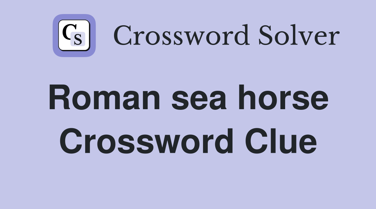 Roman sea horse  Crossword Clue