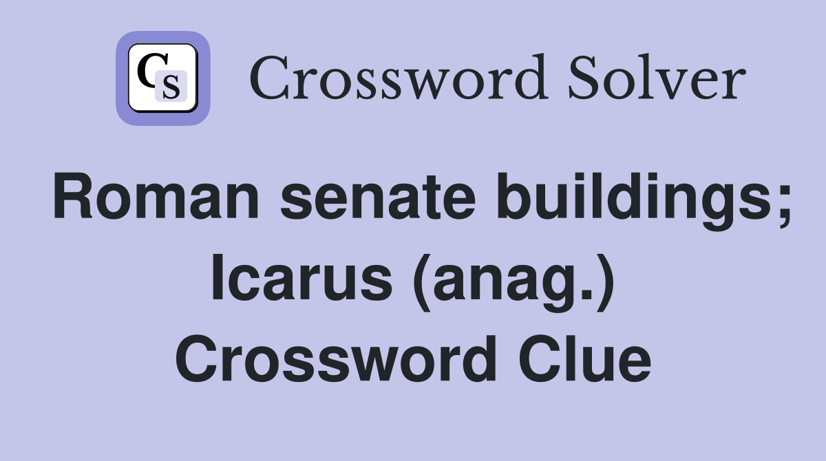 Roman senate buildings; Icarus (anag.) Crossword Clue