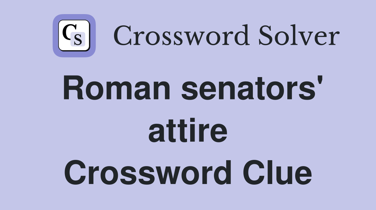 Roman senators' attire Crossword Clue
