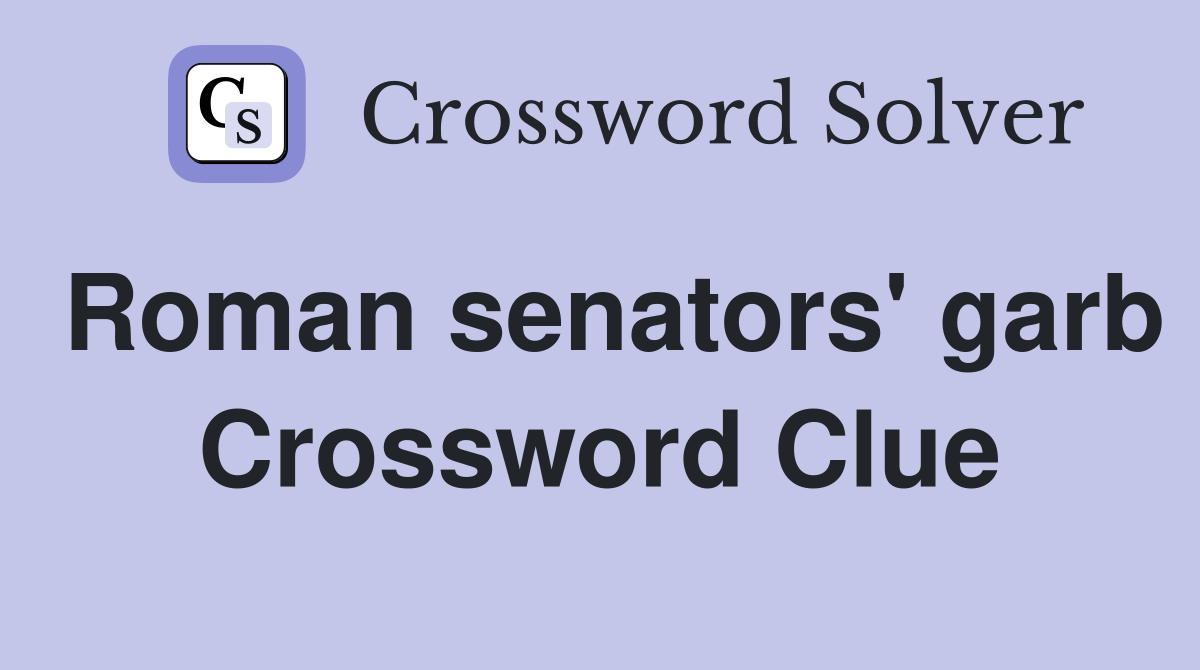 Roman senators' garb Crossword Clue
