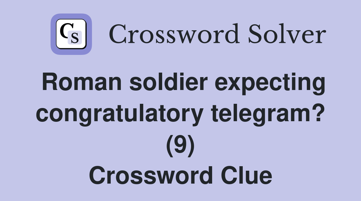 Roman soldier expecting congratulatory telegram? (9) Crossword Clue
