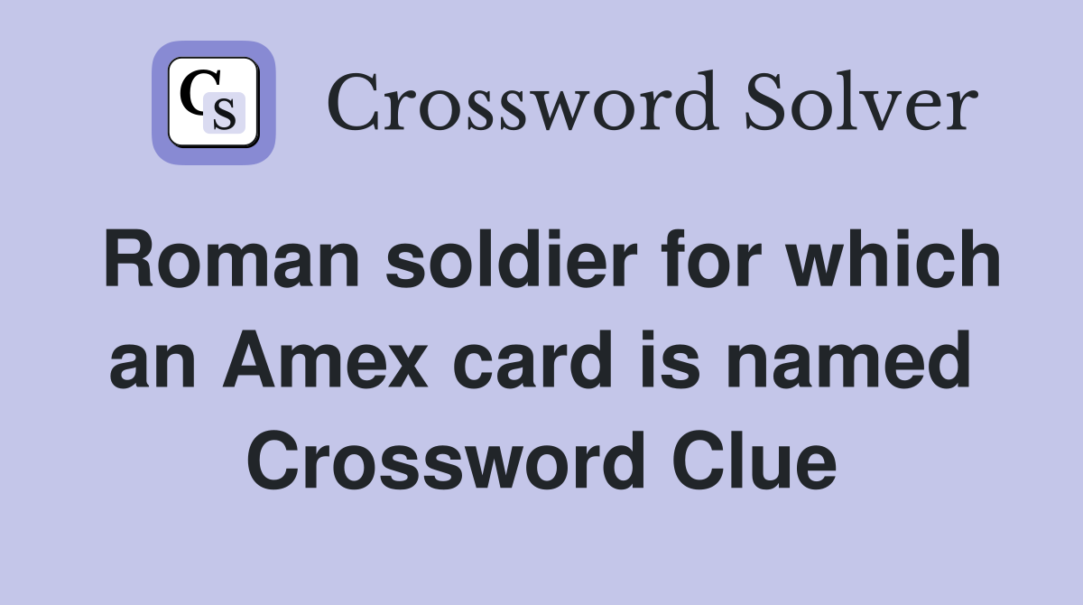 Roman soldier for which an Amex card is named Crossword Clue