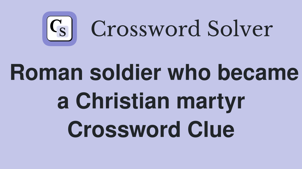Roman soldier who became a Christian martyr Crossword Clue