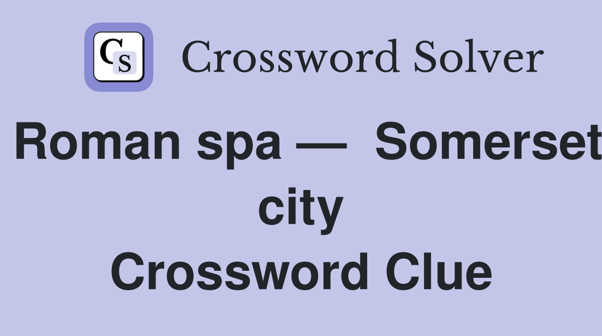 Roman spa —  Somerset city Crossword Clue