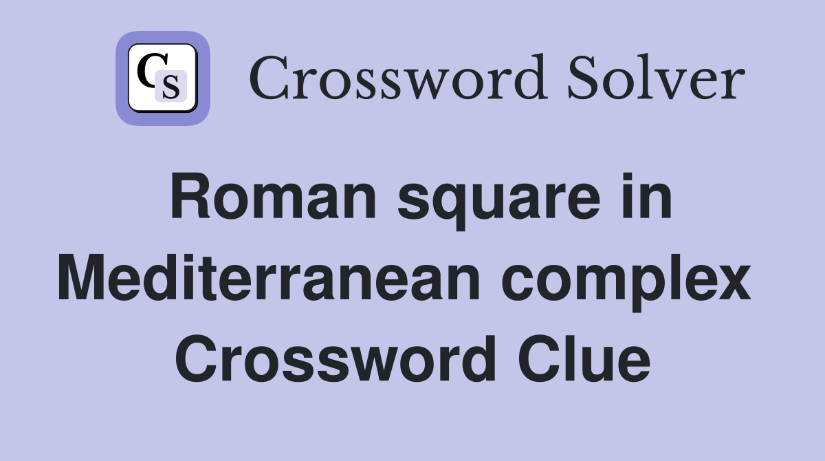 Roman square in Mediterranean complex  Crossword Clue