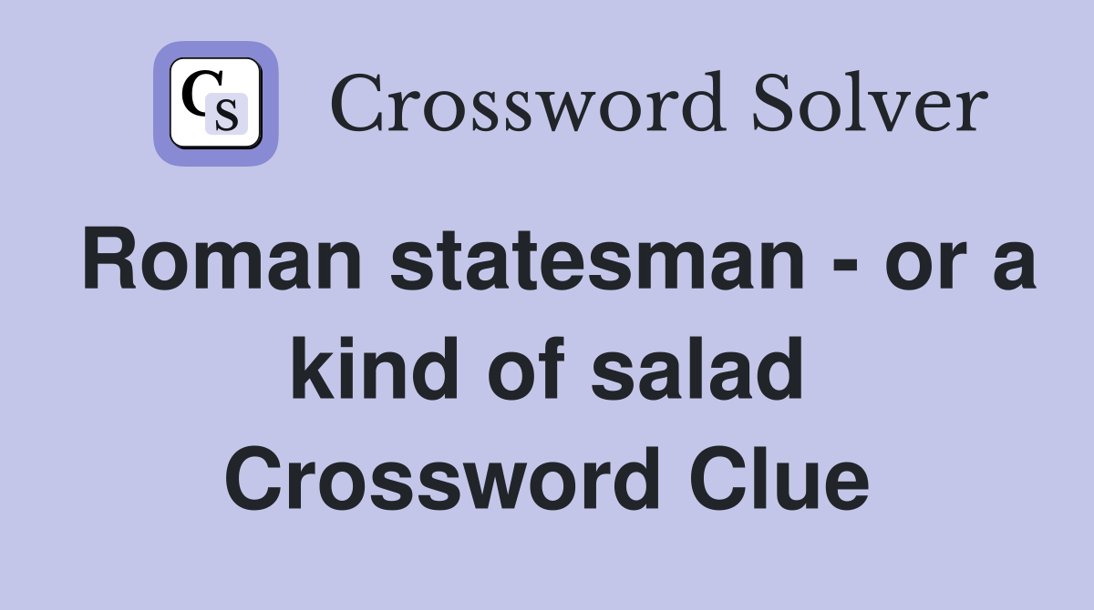 Roman statesman - or a kind of salad Crossword Clue