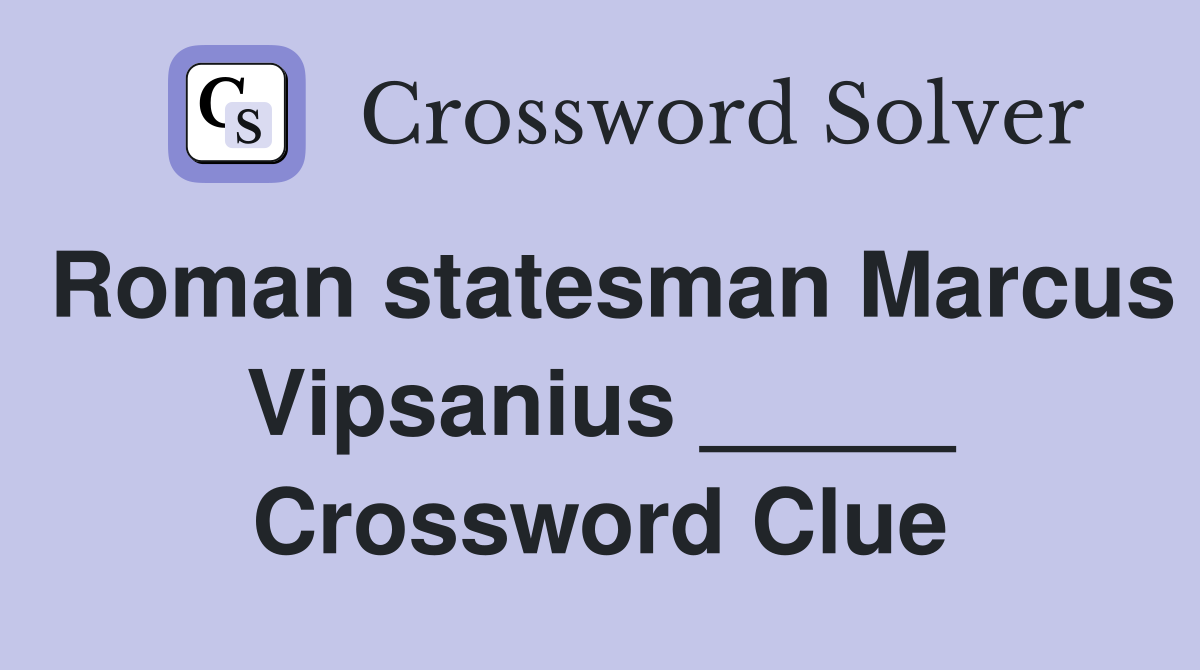 Roman statesman Marcus Vipsanius _____ Crossword Clue