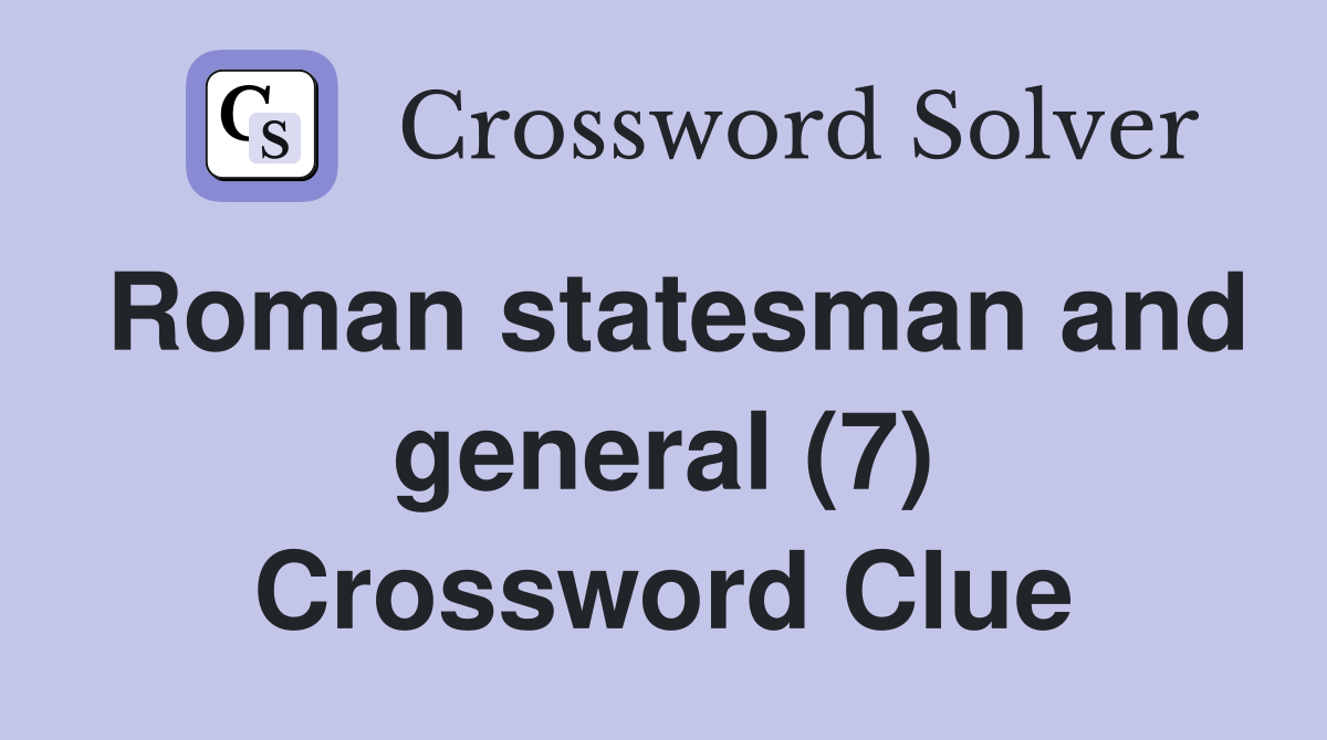 Roman statesman and general (7) Crossword Clue