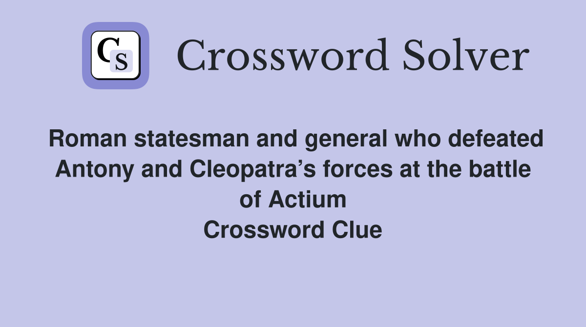 Roman statesman and general who defeated Antony and Cleopatra’s forces at the battle of Actium Crossword Clue