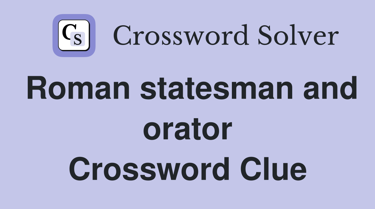 Roman statesman and orator Crossword Clue