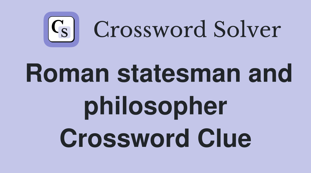Roman statesman and philosopher Crossword Clue