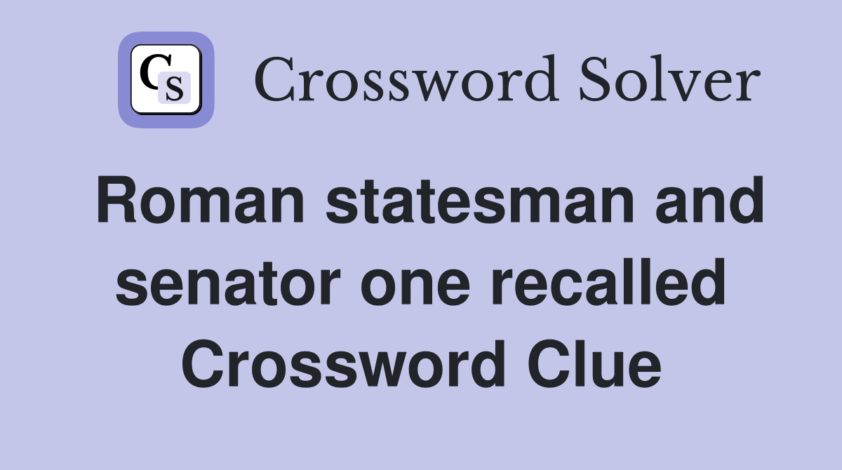 Roman statesman and senator one recalled Crossword Clue
