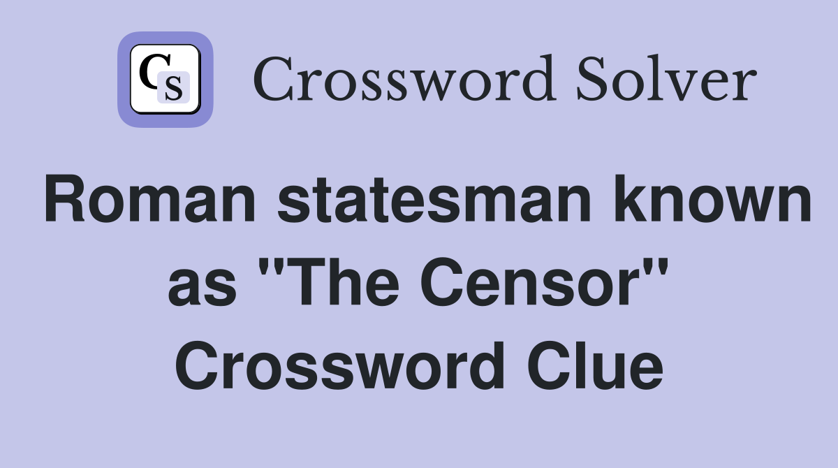 Roman statesman known as "The Censor" Crossword Clue
