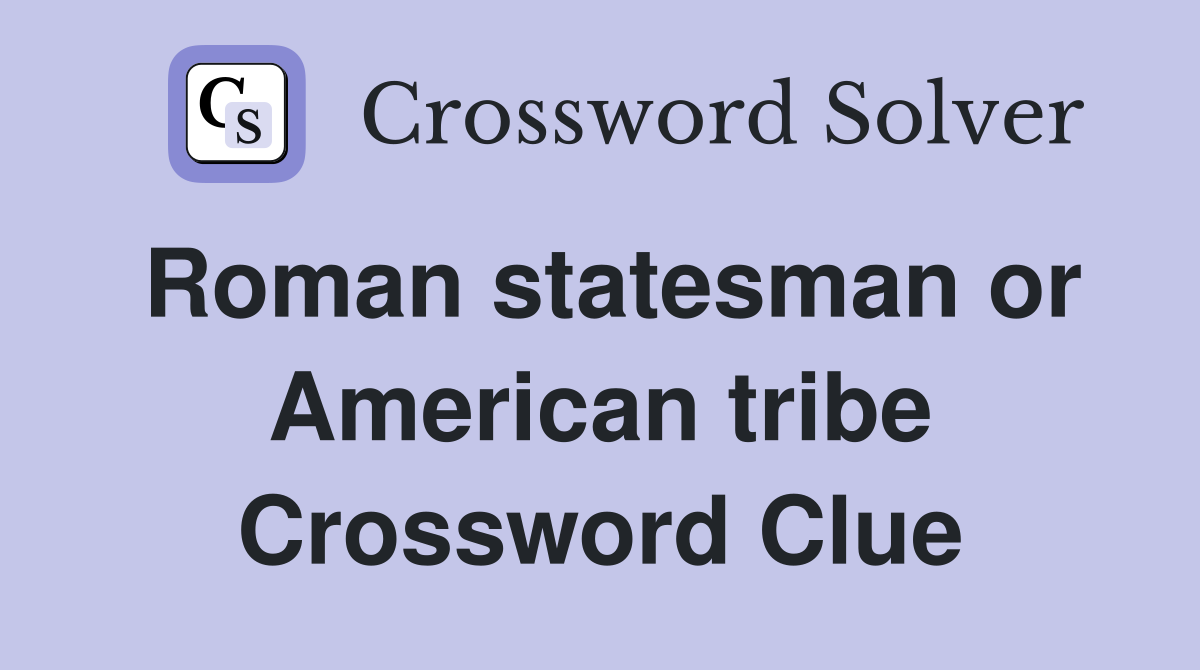 Roman statesman or American tribe Crossword Clue